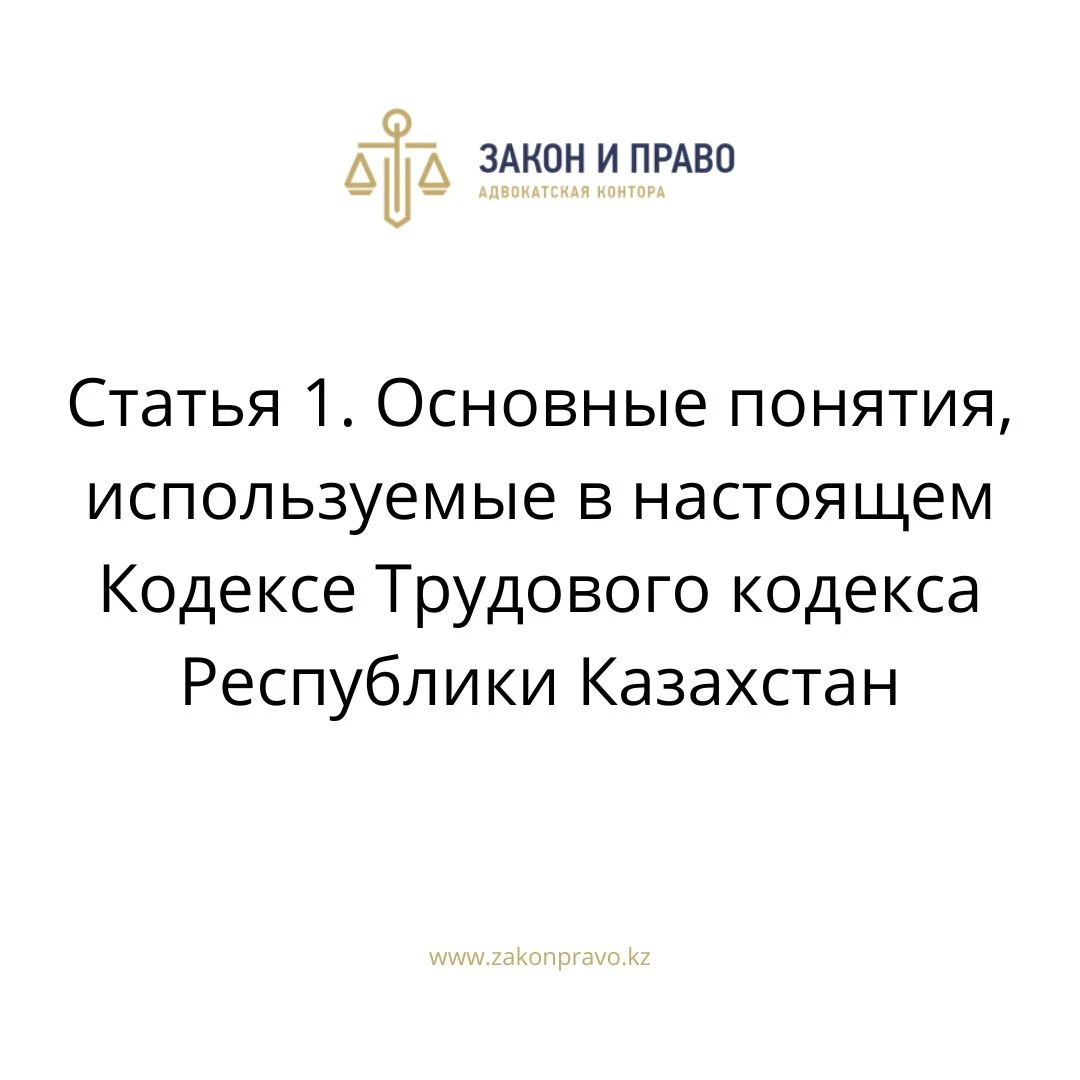 Статья 1. Основные понятия, используемые в настоящем Кодексе Трудового кодекса Республики Казахстан